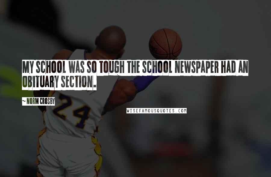 Norm Crosby Quotes: My school was so tough the school newspaper had an obituary section.
