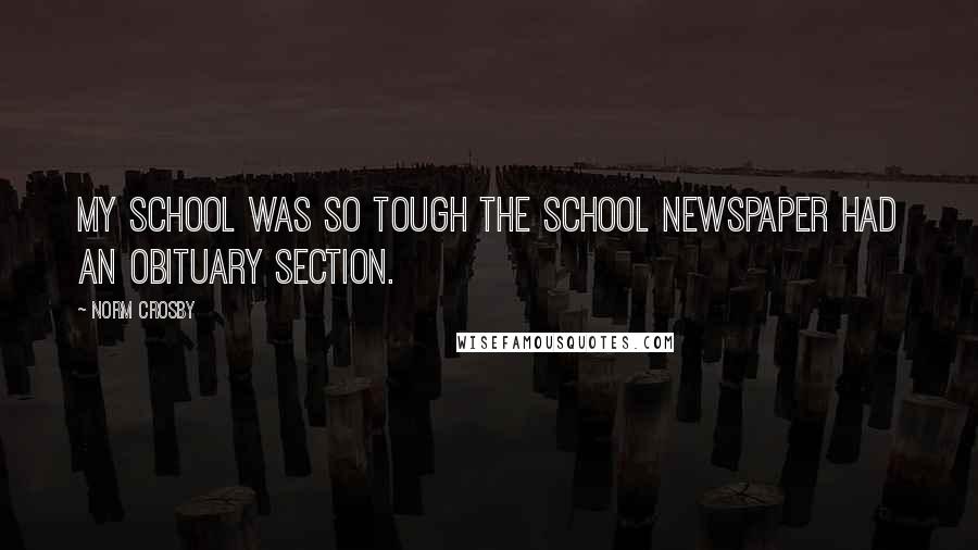 Norm Crosby Quotes: My school was so tough the school newspaper had an obituary section.