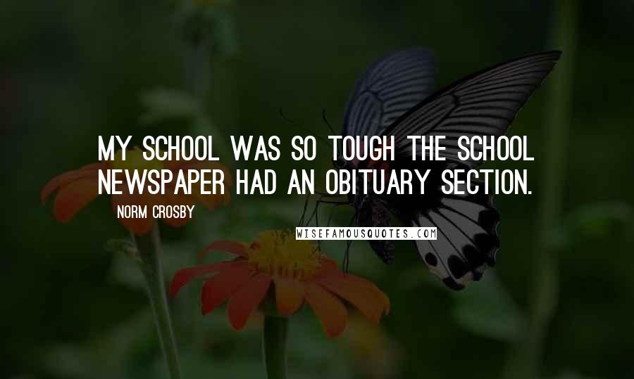 Norm Crosby Quotes: My school was so tough the school newspaper had an obituary section.