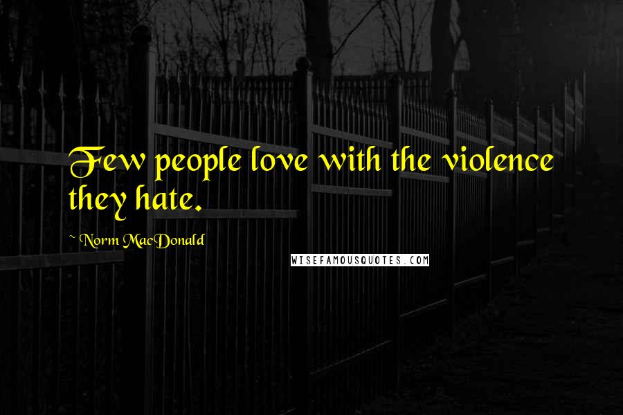 Norm MacDonald Quotes: Few people love with the violence they hate.