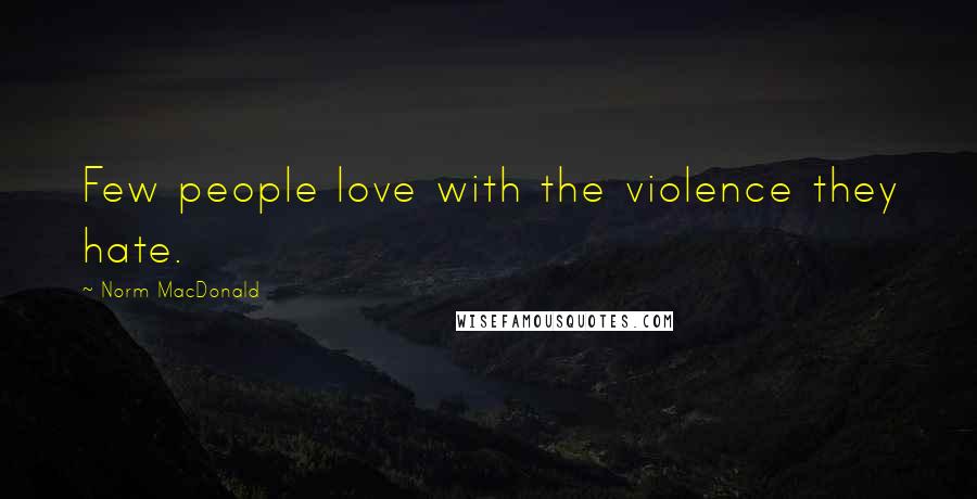 Norm MacDonald Quotes: Few people love with the violence they hate.