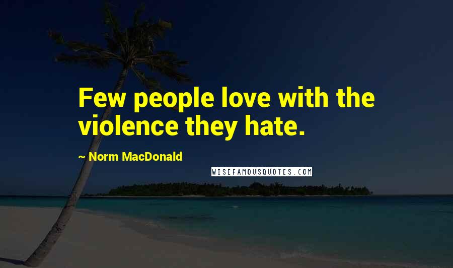 Norm MacDonald Quotes: Few people love with the violence they hate.