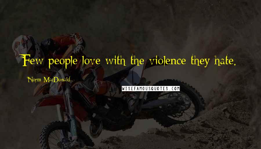 Norm MacDonald Quotes: Few people love with the violence they hate.