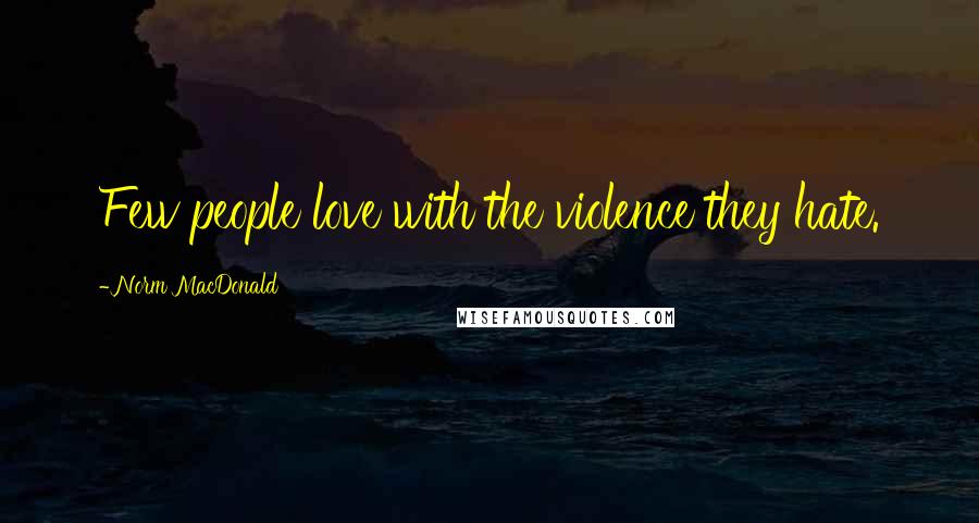 Norm MacDonald Quotes: Few people love with the violence they hate.