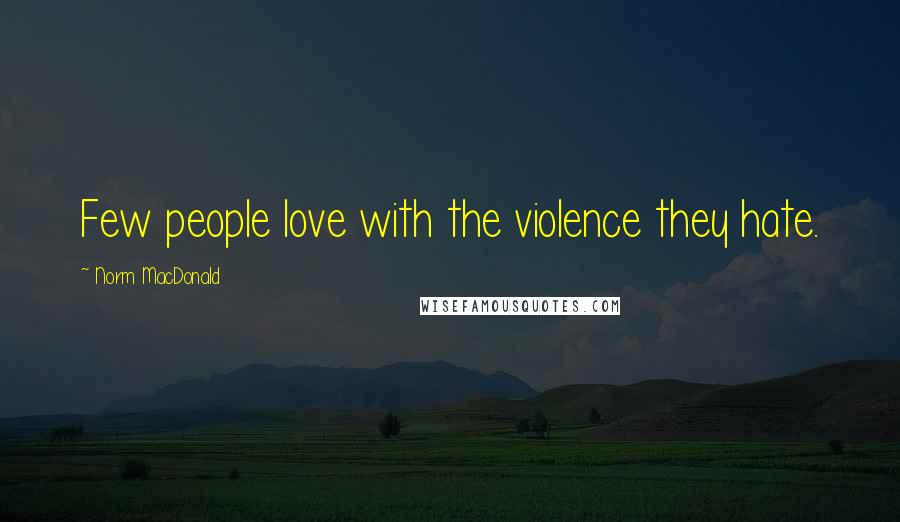 Norm MacDonald Quotes: Few people love with the violence they hate.