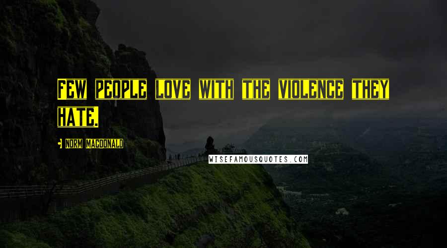 Norm MacDonald Quotes: Few people love with the violence they hate.