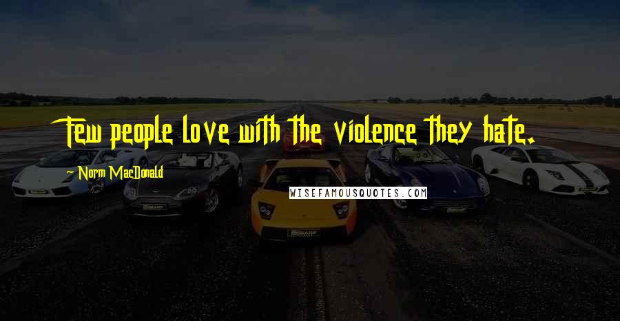Norm MacDonald Quotes: Few people love with the violence they hate.