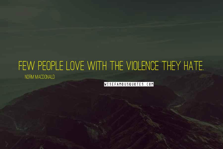 Norm MacDonald Quotes: Few people love with the violence they hate.