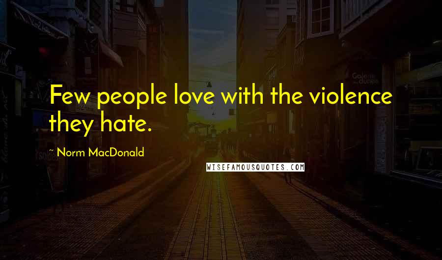 Norm MacDonald Quotes: Few people love with the violence they hate.