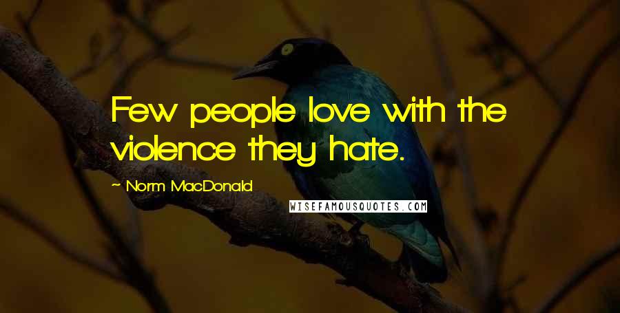 Norm MacDonald Quotes: Few people love with the violence they hate.