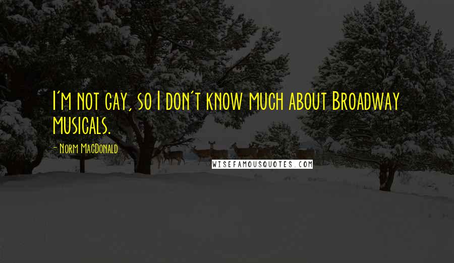 Norm MacDonald Quotes: I'm not gay, so I don't know much about Broadway musicals.