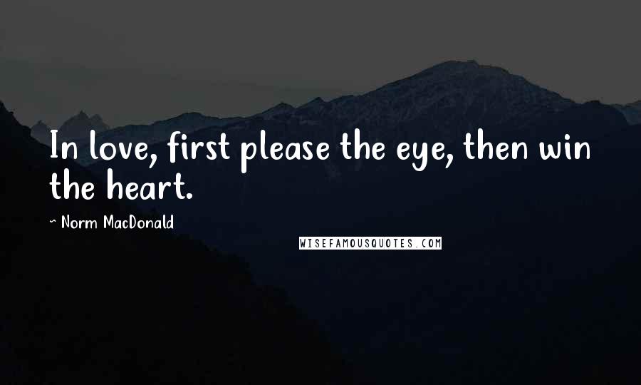 Norm MacDonald Quotes: In love, first please the eye, then win the heart.