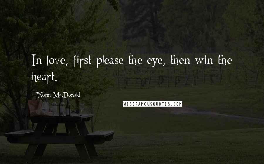 Norm MacDonald Quotes: In love, first please the eye, then win the heart.