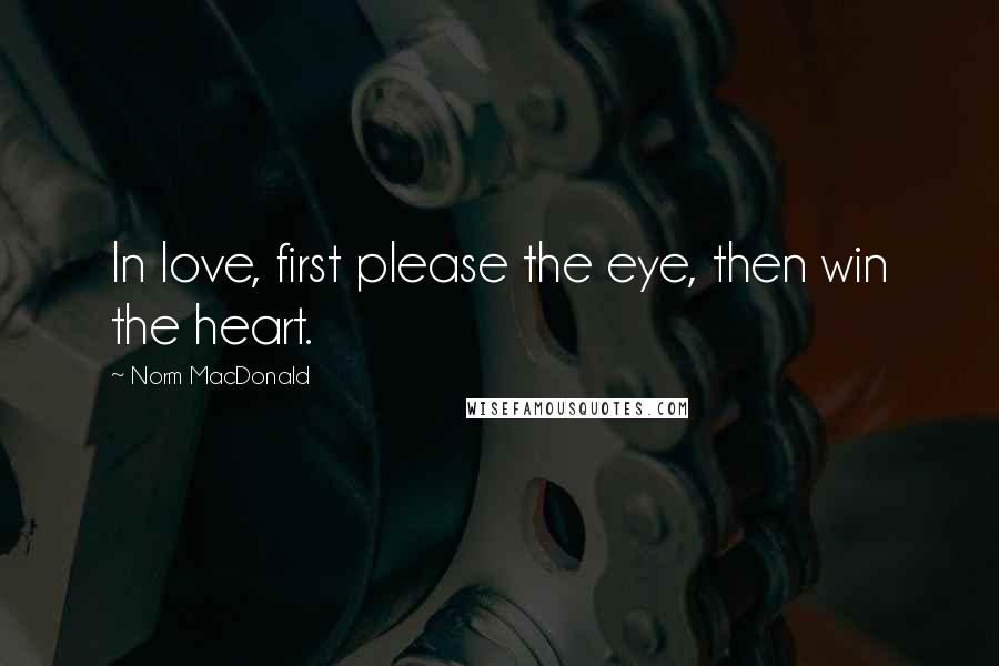 Norm MacDonald Quotes: In love, first please the eye, then win the heart.