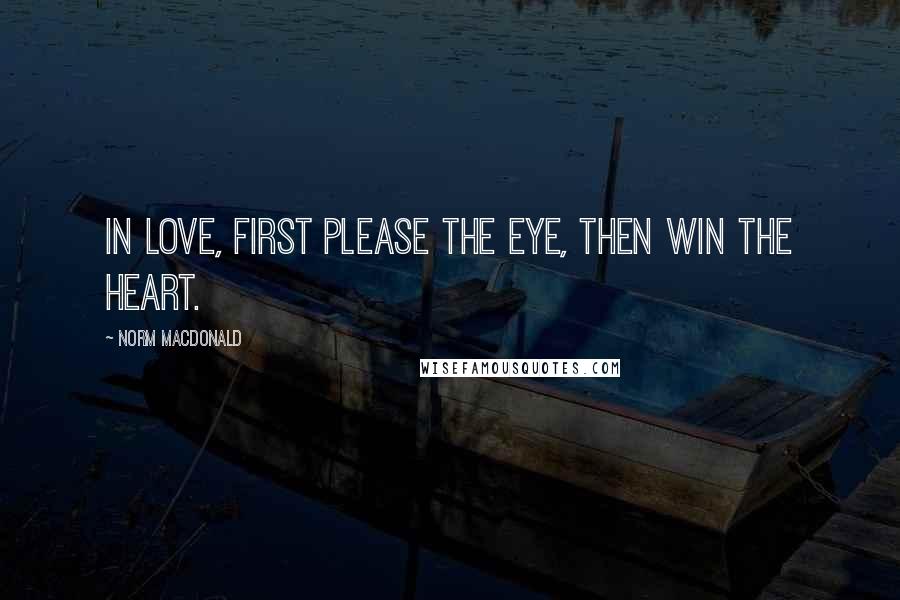 Norm MacDonald Quotes: In love, first please the eye, then win the heart.
