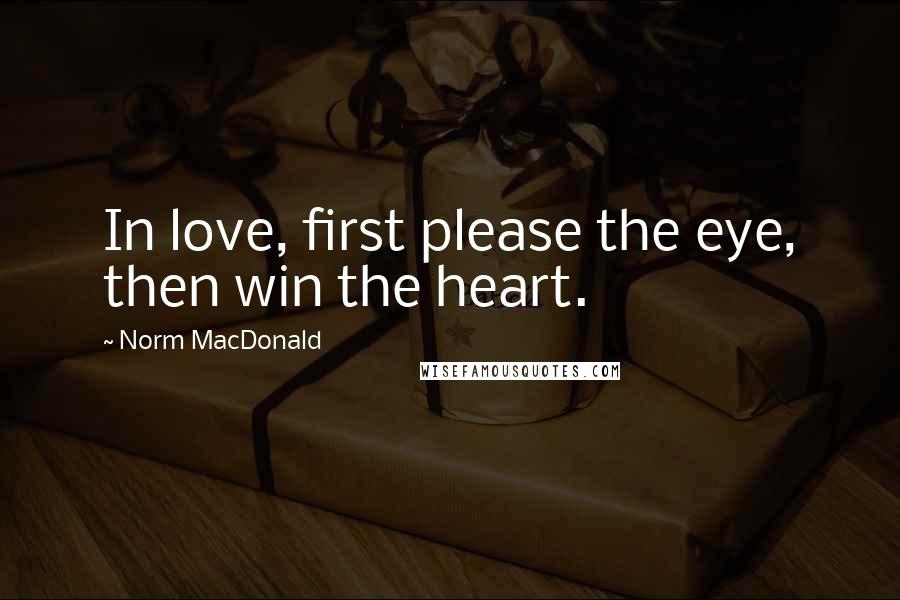 Norm MacDonald Quotes: In love, first please the eye, then win the heart.