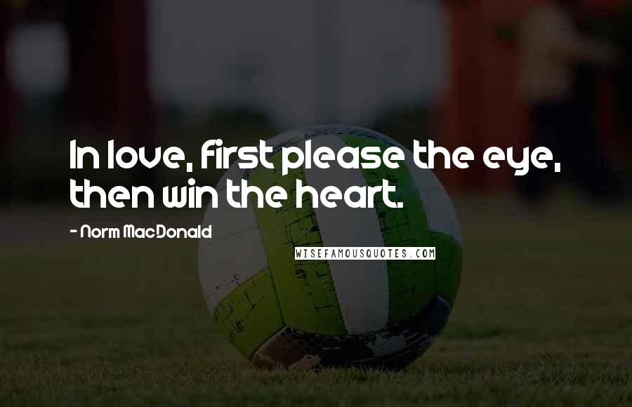 Norm MacDonald Quotes: In love, first please the eye, then win the heart.