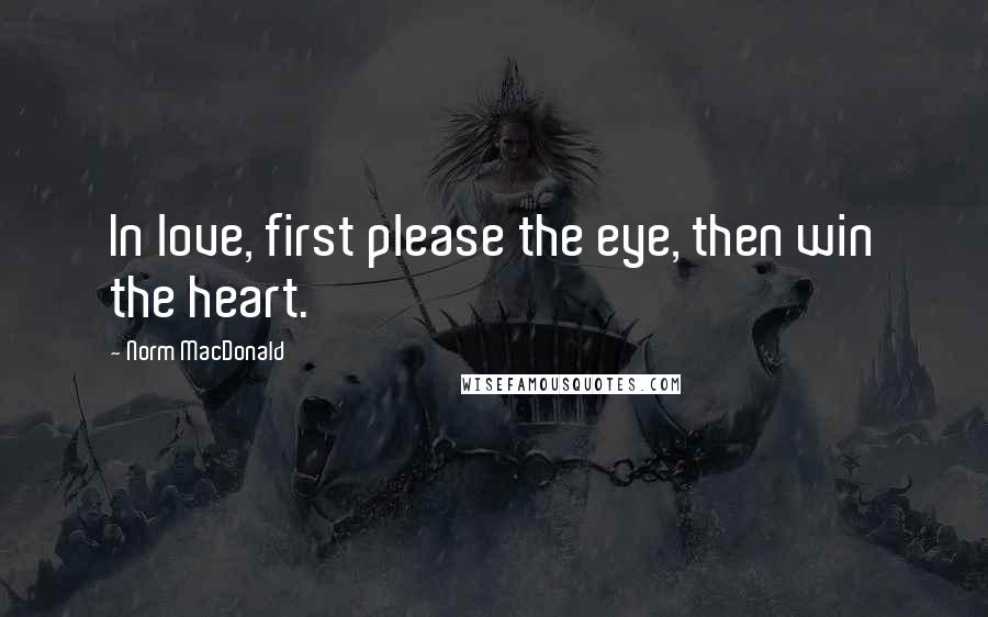 Norm MacDonald Quotes: In love, first please the eye, then win the heart.