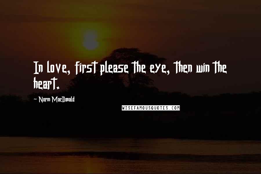 Norm MacDonald Quotes: In love, first please the eye, then win the heart.