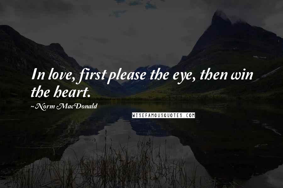 Norm MacDonald Quotes: In love, first please the eye, then win the heart.
