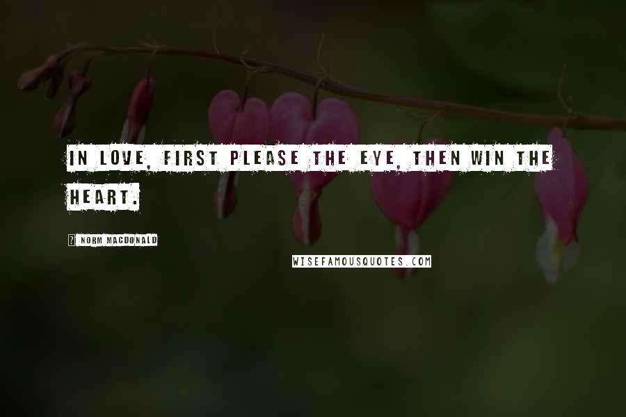 Norm MacDonald Quotes: In love, first please the eye, then win the heart.