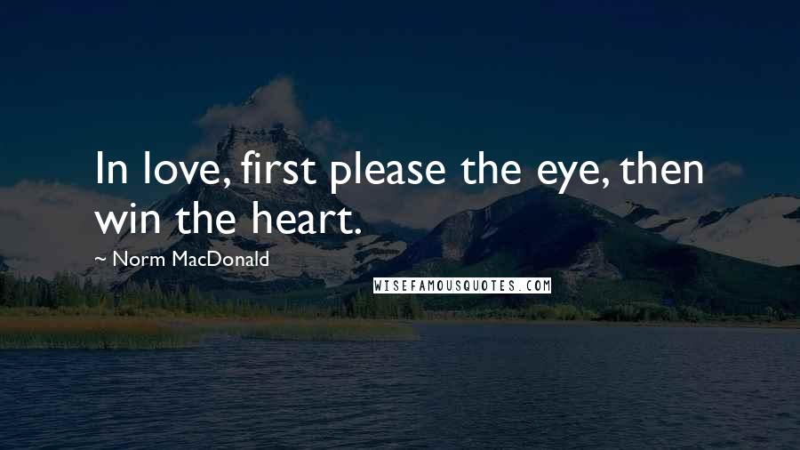 Norm MacDonald Quotes: In love, first please the eye, then win the heart.