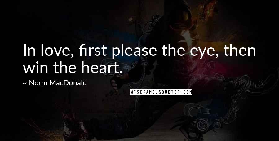 Norm MacDonald Quotes: In love, first please the eye, then win the heart.