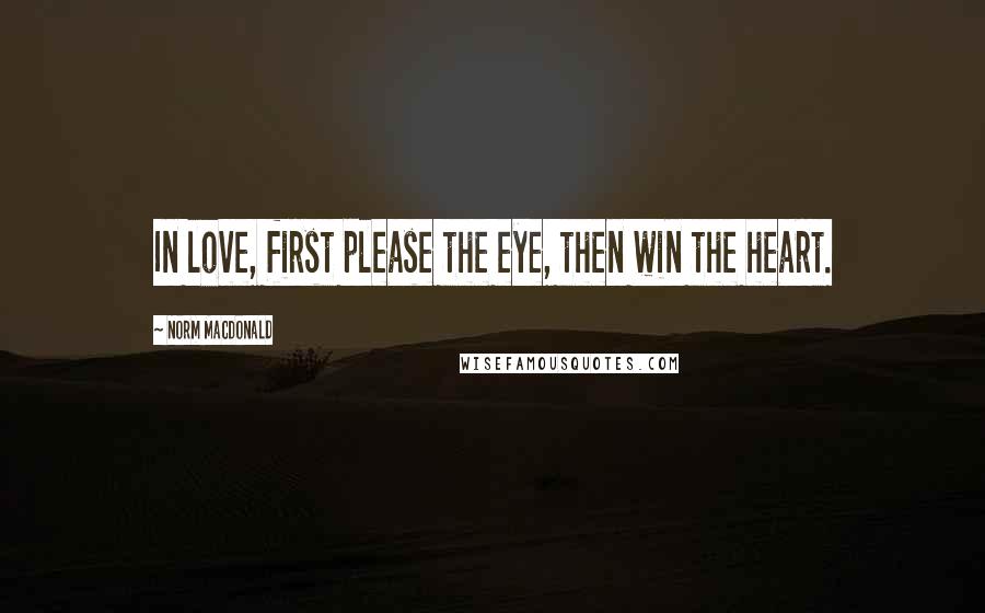 Norm MacDonald Quotes: In love, first please the eye, then win the heart.