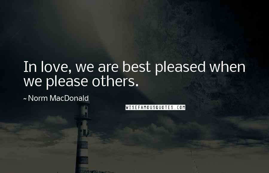 Norm MacDonald Quotes: In love, we are best pleased when we please others.