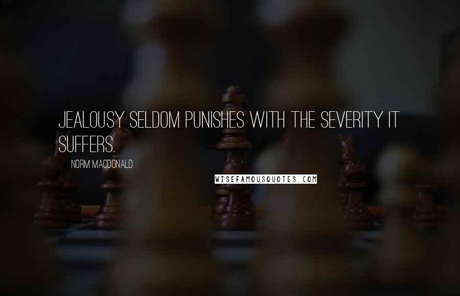 Norm MacDonald Quotes: Jealousy seldom punishes with the severity it suffers.