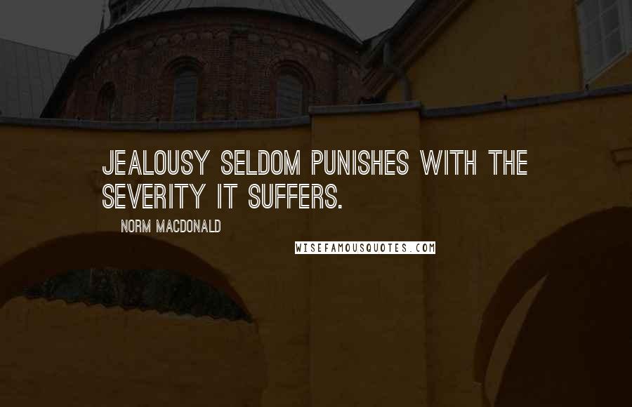 Norm MacDonald Quotes: Jealousy seldom punishes with the severity it suffers.