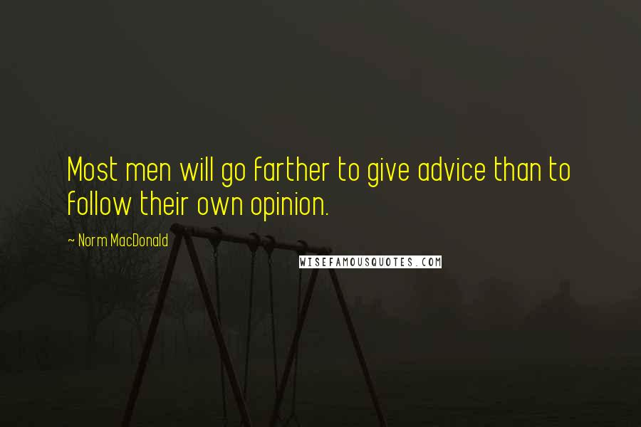 Norm MacDonald Quotes: Most men will go farther to give advice than to follow their own opinion.