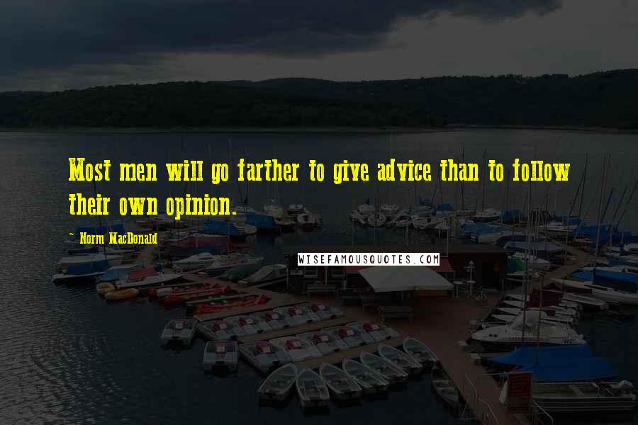 Norm MacDonald Quotes: Most men will go farther to give advice than to follow their own opinion.