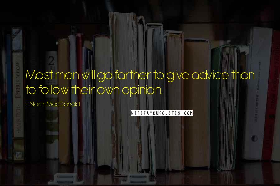 Norm MacDonald Quotes: Most men will go farther to give advice than to follow their own opinion.