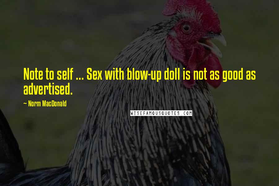 Norm MacDonald Quotes: Note to self ... Sex with blow-up doll is not as good as advertised.