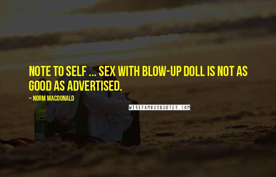Norm MacDonald Quotes: Note to self ... Sex with blow-up doll is not as good as advertised.