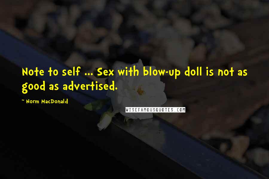 Norm MacDonald Quotes: Note to self ... Sex with blow-up doll is not as good as advertised.