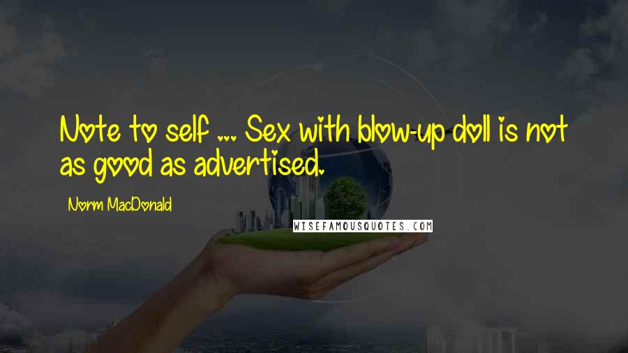 Norm MacDonald Quotes: Note to self ... Sex with blow-up doll is not as good as advertised.