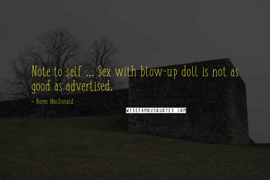 Norm MacDonald Quotes: Note to self ... Sex with blow-up doll is not as good as advertised.
