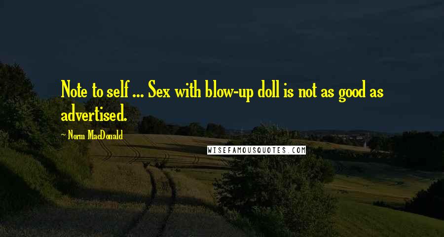 Norm MacDonald Quotes: Note to self ... Sex with blow-up doll is not as good as advertised.