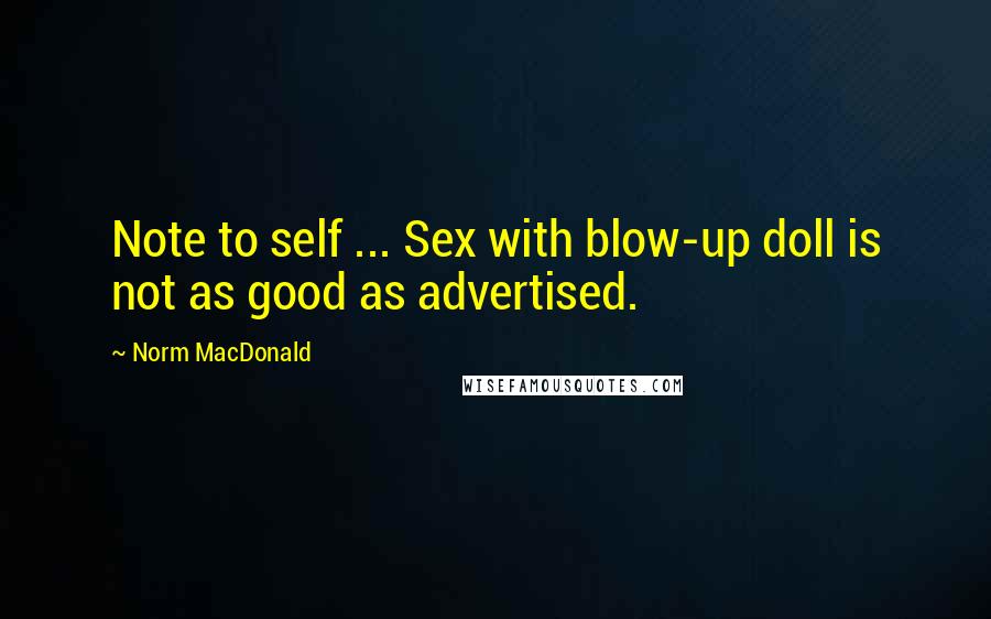 Norm MacDonald Quotes: Note to self ... Sex with blow-up doll is not as good as advertised.