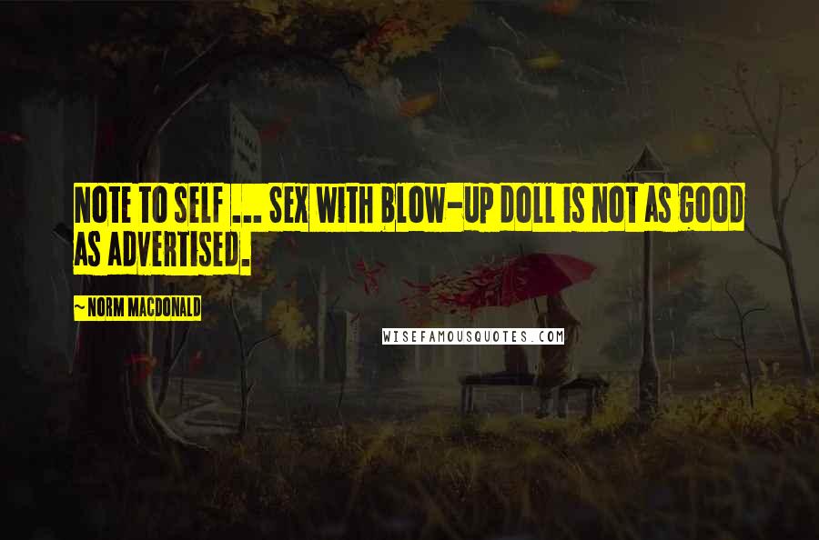 Norm MacDonald Quotes: Note to self ... Sex with blow-up doll is not as good as advertised.