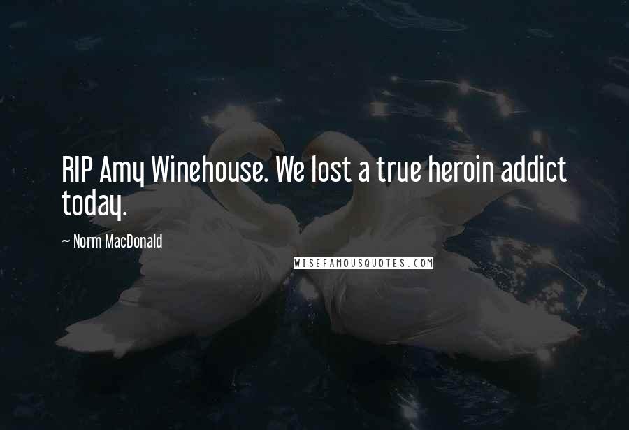 Norm MacDonald Quotes: RIP Amy Winehouse. We lost a true heroin addict today.