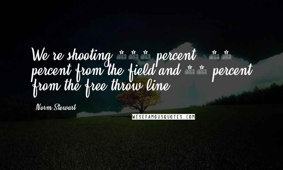 Norm Stewart Quotes: We're shooting 100 percent - 60 percent from the field and 40 percent from the free-throw line.