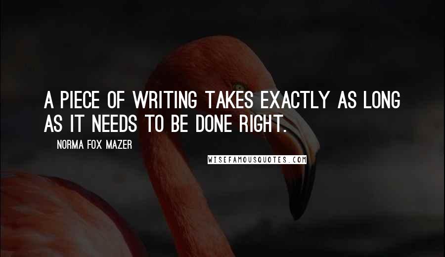 Norma Fox Mazer Quotes: A piece of writing takes exactly as long as it needs to be done right.