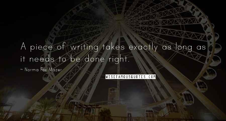 Norma Fox Mazer Quotes: A piece of writing takes exactly as long as it needs to be done right.