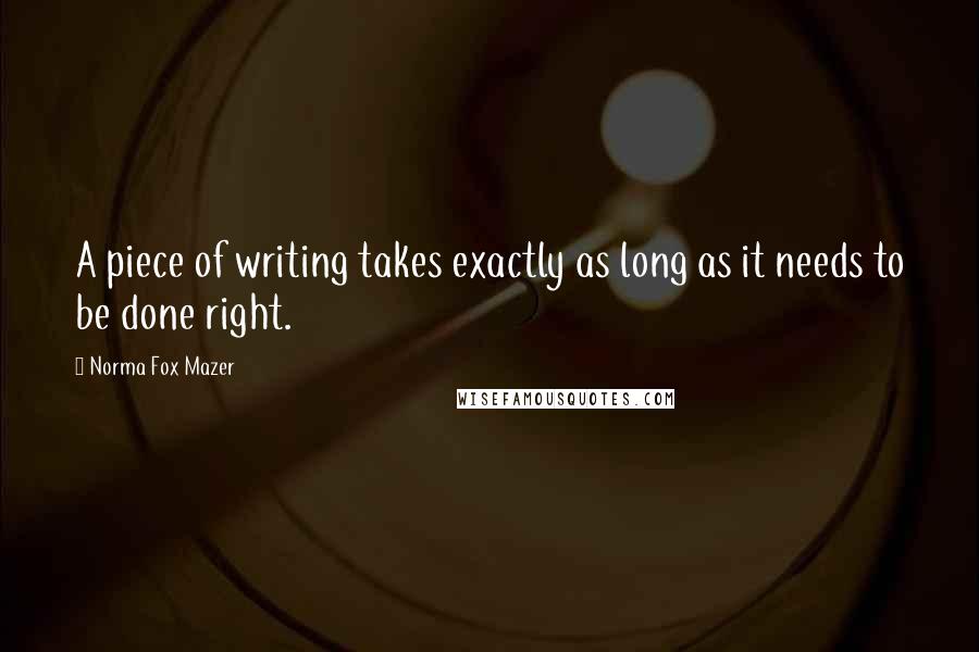 Norma Fox Mazer Quotes: A piece of writing takes exactly as long as it needs to be done right.