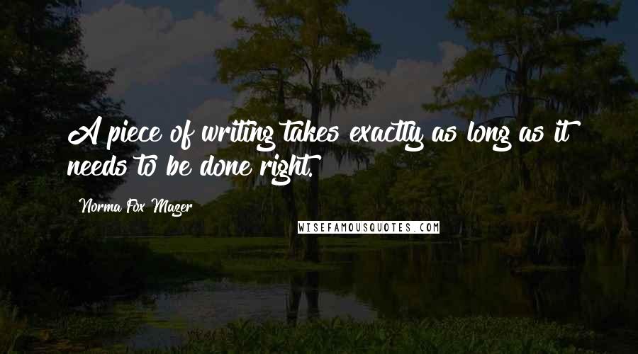 Norma Fox Mazer Quotes: A piece of writing takes exactly as long as it needs to be done right.