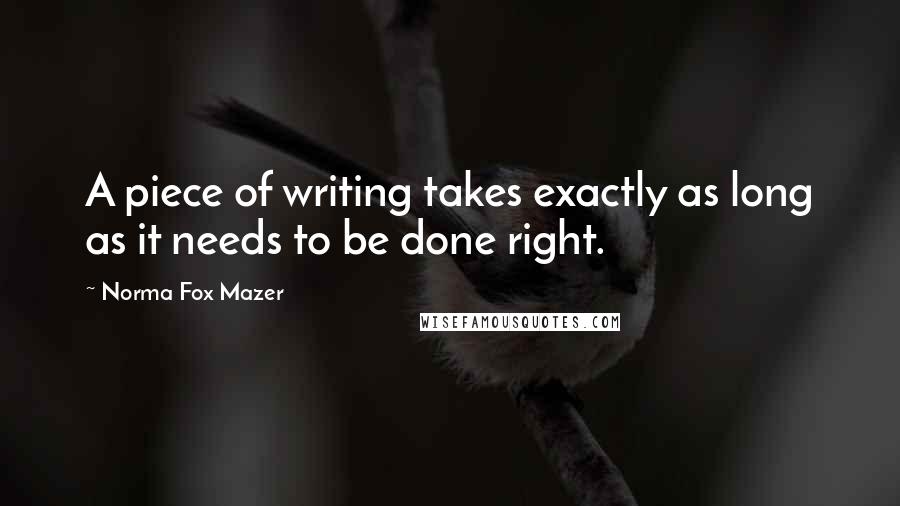 Norma Fox Mazer Quotes: A piece of writing takes exactly as long as it needs to be done right.