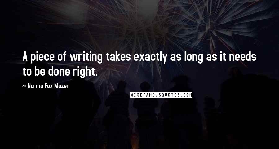 Norma Fox Mazer Quotes: A piece of writing takes exactly as long as it needs to be done right.